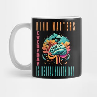 Mind matters everyday is mental health day Mug